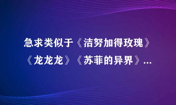 急求类似于《洁努加得玫瑰》《龙龙龙》《苏菲的异界》，主角是女性的异界魔幻小说！