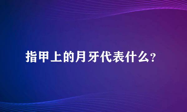 指甲上的月牙代表什么？