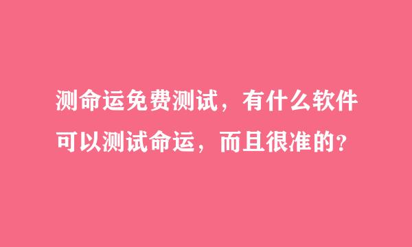 测命运免费测试，有什么软件可以测试命运，而且很准的？