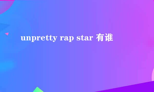 unpretty rap star 有谁