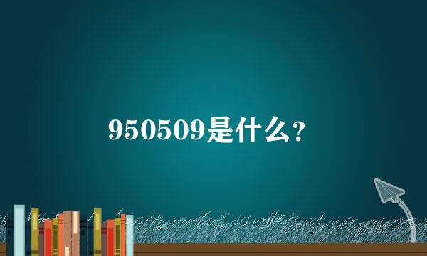 950509是什么？