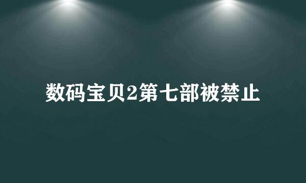 数码宝贝2第七部被禁止