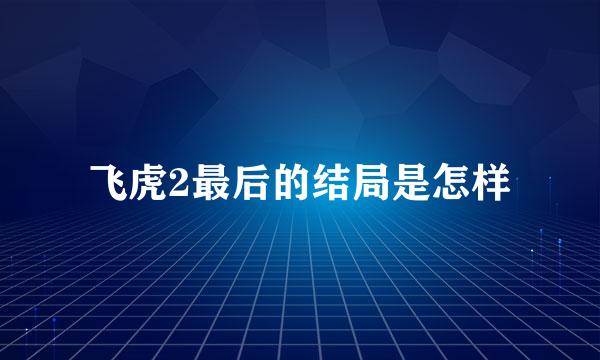 飞虎2最后的结局是怎样