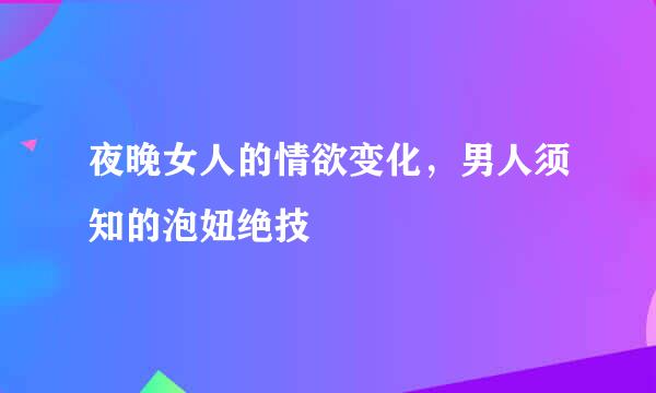 夜晚女人的情欲变化，男人须知的泡妞绝技