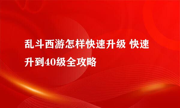 乱斗西游怎样快速升级 快速升到40级全攻略