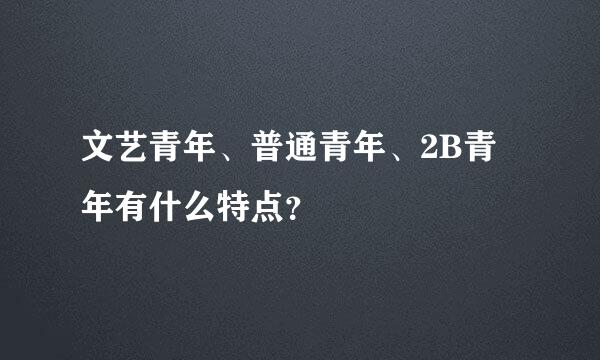 文艺青年、普通青年、2B青年有什么特点？