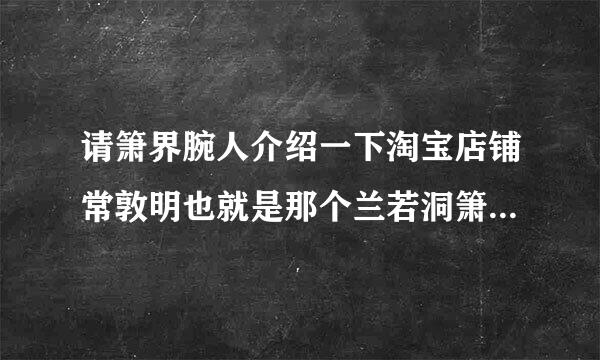 请箫界腕人介绍一下淘宝店铺常敦明也就是那个兰若洞箫的情况！