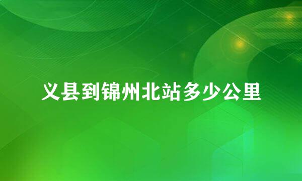 义县到锦州北站多少公里