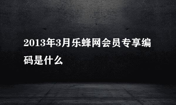 2013年3月乐蜂网会员专享编码是什么