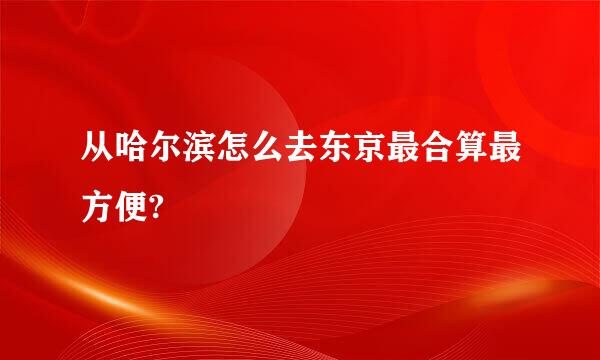 从哈尔滨怎么去东京最合算最方便?