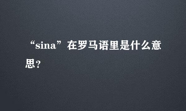 “sina”在罗马语里是什么意思？