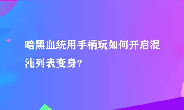 暗黑血统用手柄玩如何开启混沌列表变身？