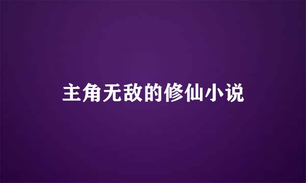 主角无敌的修仙小说