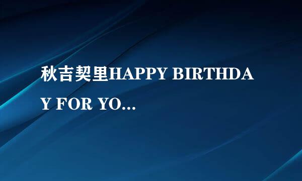 秋吉契里HAPPY BIRTHDAY FOR YOU的歌词罗马音