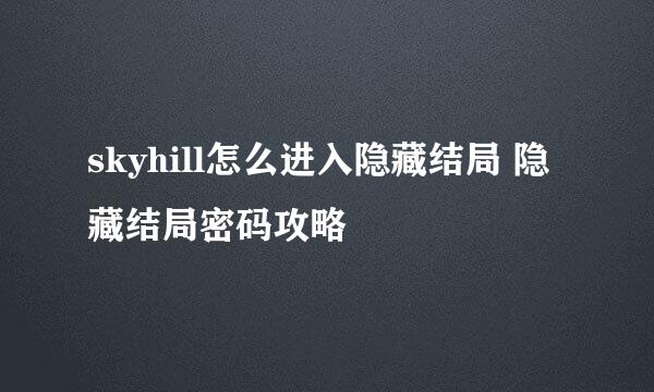 skyhill怎么进入隐藏结局 隐藏结局密码攻略