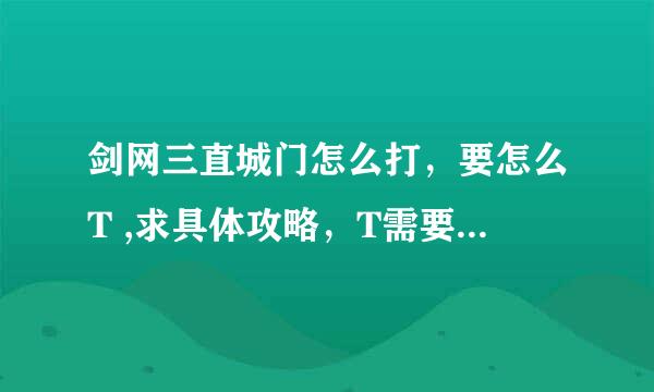 剑网三直城门怎么打，要怎么T ,求具体攻略，T需要注意的地方，还有老四的具体打法