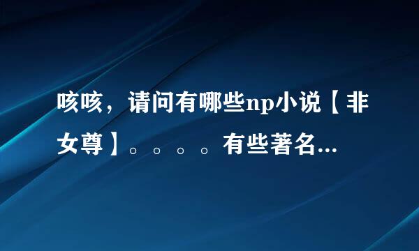 咳咳，请问有哪些np小说【非女尊】。。。。有些著名滴np小说都看过，咳咳，最好是完结滴