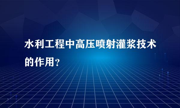 水利工程中高压喷射灌浆技术的作用？