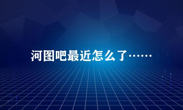 河图吧最近怎么了……