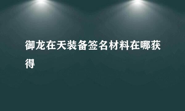 御龙在天装备签名材料在哪获得