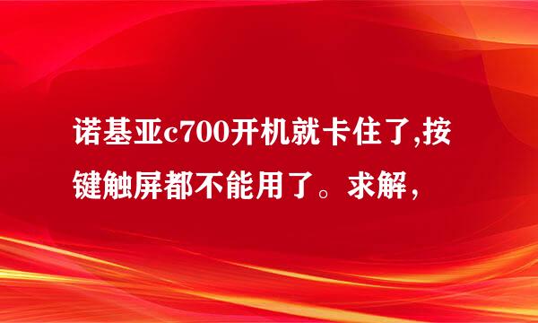 诺基亚c700开机就卡住了,按键触屏都不能用了。求解，