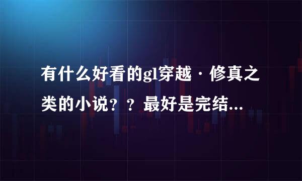 有什么好看的gl穿越·修真之类的小说？？最好是完结的，在这里谢谢了