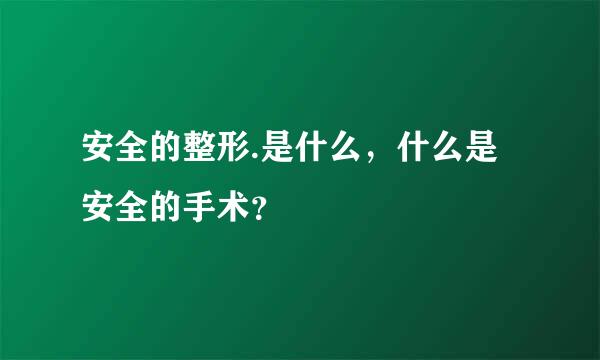 安全的整形.是什么，什么是安全的手术？