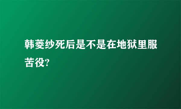 韩菱纱死后是不是在地狱里服苦役?