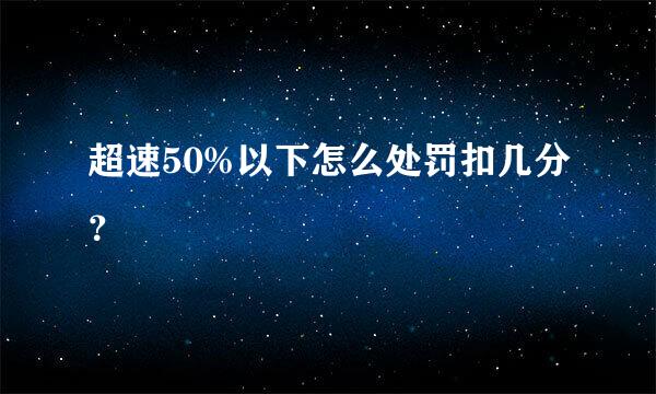 超速50%以下怎么处罚扣几分？