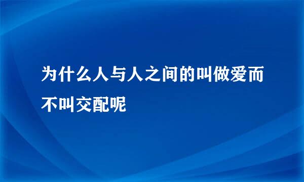 为什么人与人之间的叫做爱而不叫交配呢