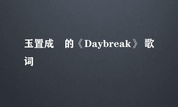 玉置成実的《Daybreak》 歌词