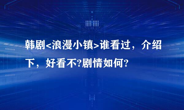 韩剧<浪漫小镇>谁看过，介绍下，好看不?剧情如何?