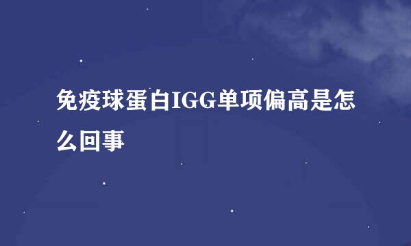 免疫球蛋白IGG单项偏高是怎么回事