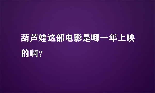 葫芦娃这部电影是哪一年上映的啊？