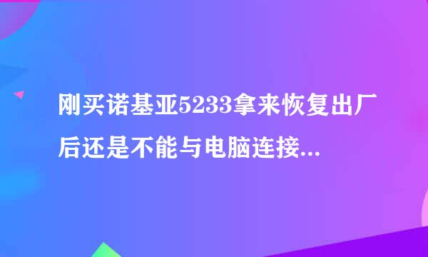 刚买诺基亚5233拿来恢复出厂后还是不能与电脑连接怎么回事？