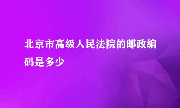 北京市高级人民法院的邮政编码是多少