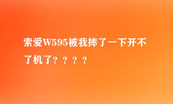 索爱W595被我摔了一下开不了机了？？？？