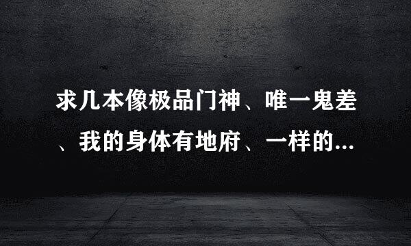 求几本像极品门神、唯一鬼差、我的身体有地府、一样的小说，写的是当神，土地、山神什么的，要字数多的。