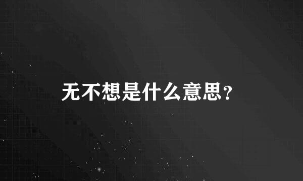 无不想是什么意思？