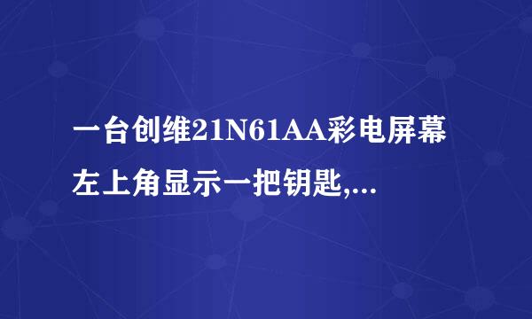 一台创维21N61AA彩电屏幕左上角显示一把钥匙,面板键被锁不起作用