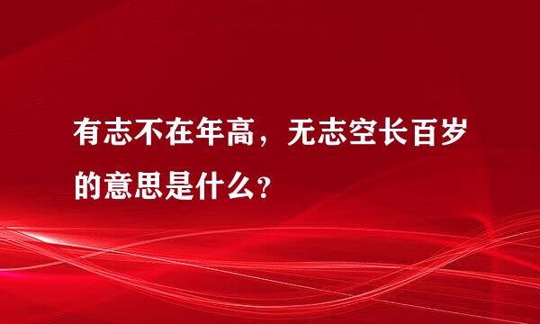 有志不在年高，无志空长百岁的意思是什么？