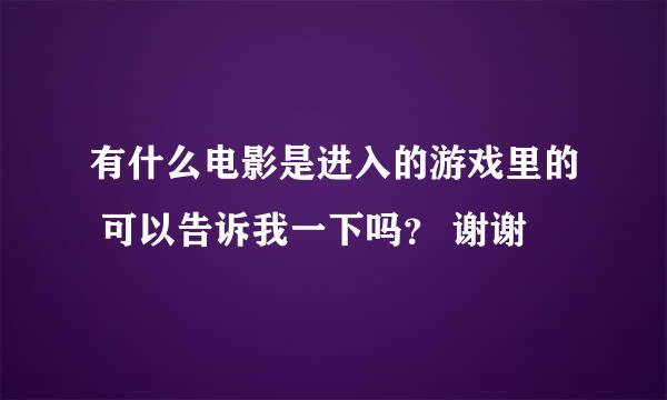 有什么电影是进入的游戏里的 可以告诉我一下吗？ 谢谢