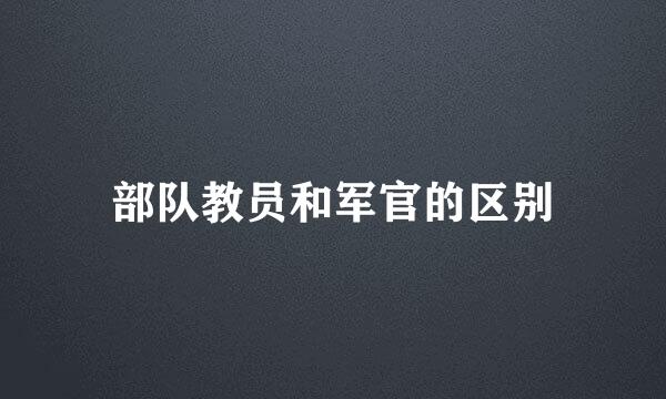 部队教员和军官的区别