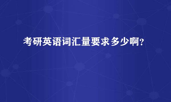 考研英语词汇量要求多少啊？