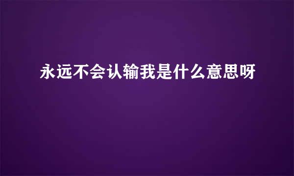 永远不会认输我是什么意思呀