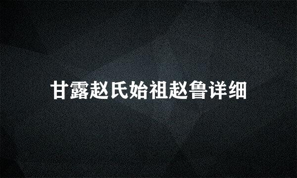 甘露赵氏始祖赵鲁详细