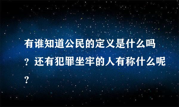 有谁知道公民的定义是什么吗？还有犯罪坐牢的人有称什么呢？