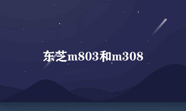 东芝m803和m308