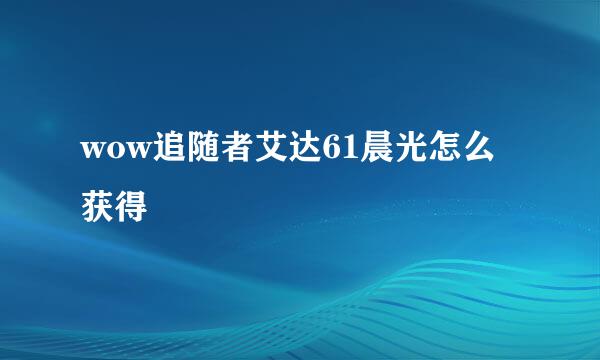 wow追随者艾达61晨光怎么获得