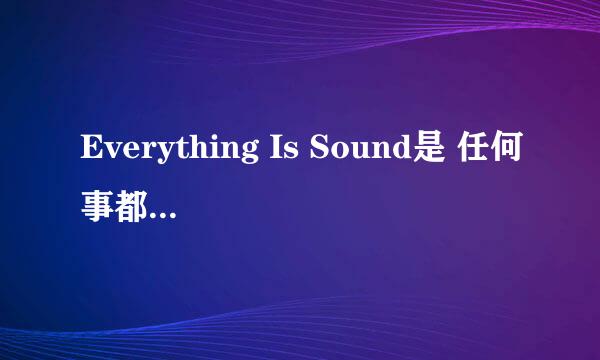 Everything Is Sound是 任何事都很重要 的意思吗